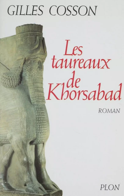 Les Taureaux de Khorsabad - Gilles Cosson - Plon (réédition numérique FeniXX)