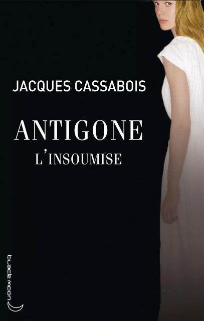 Antigone l'insoumise - Jacques Cassabois - Hachette Romans