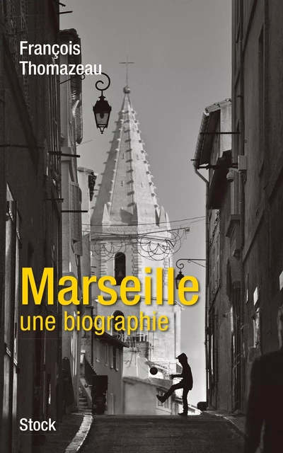 Marseille, une biographie - François Thomazeau - Stock