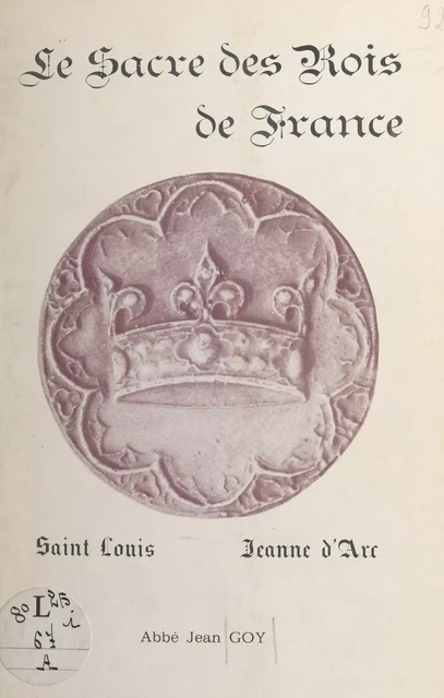 Le sacre des rois de France : Saint Louis, Jeanne d'Arc - Jean Goy - FeniXX réédition numérique