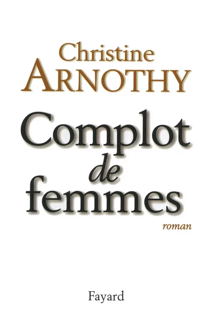 Complot de femmes - Christine Arnothy - Fayard