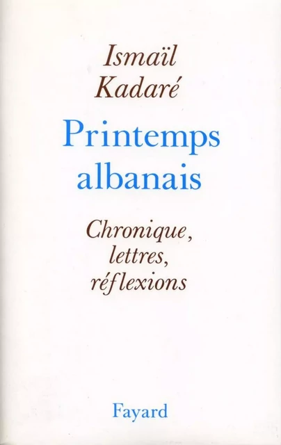 Le Printemps albanais - Ismaïl Kadaré - Fayard