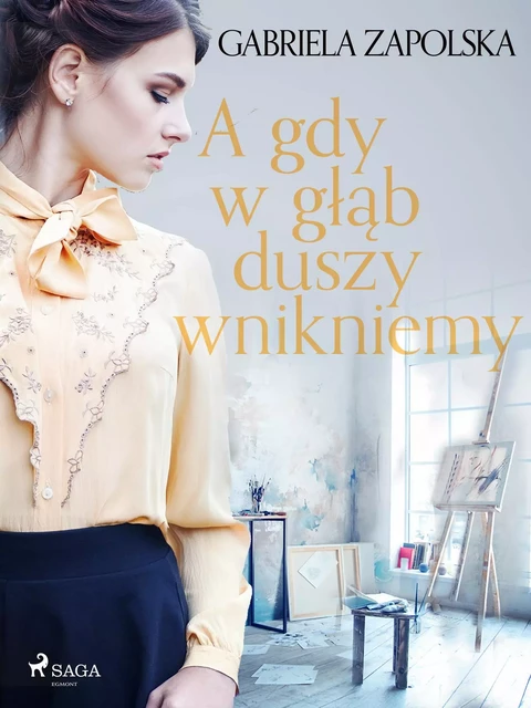 A gdy w głąb duszy wnikniemy - Gabriela Zapolska - Saga Egmont International