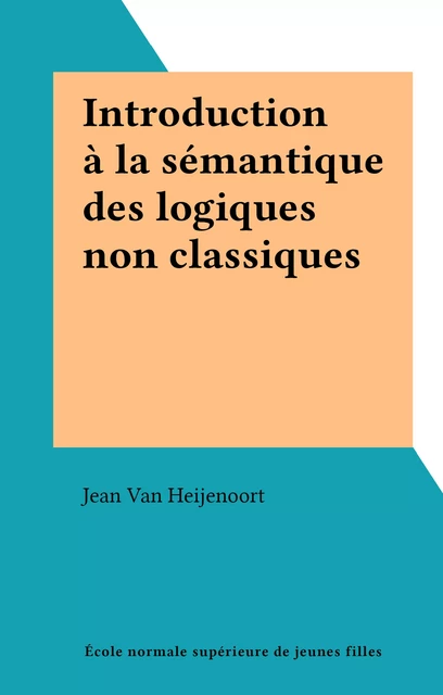 Introduction à la sémantique des logiques non classiques - Jean Van Heijenoort - FeniXX réédition numérique