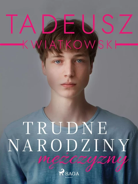 Trudne narodziny mężczyzny - Tadeusz Kwiatkowski - Saga Egmont International