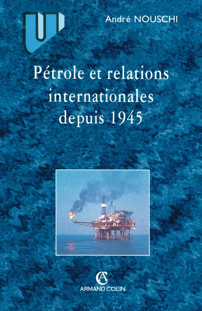 Pétrole et les relations internationales depuis 1945 - André Nouschi - Armand Colin