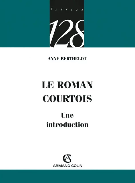 Le roman courtois - Anne Berthelot - Armand Colin