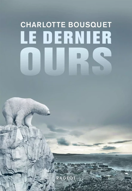 Le dernier ours - Charlotte Bousquet - Rageot Editeur