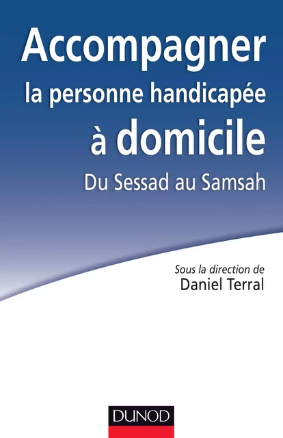 Accompagner la personne handicapée à domicile - Daniel Terral, Maurice Bonetti, Marie Charin, Marc Chavey, Claudine Rivière, Alain Rondot - Dunod