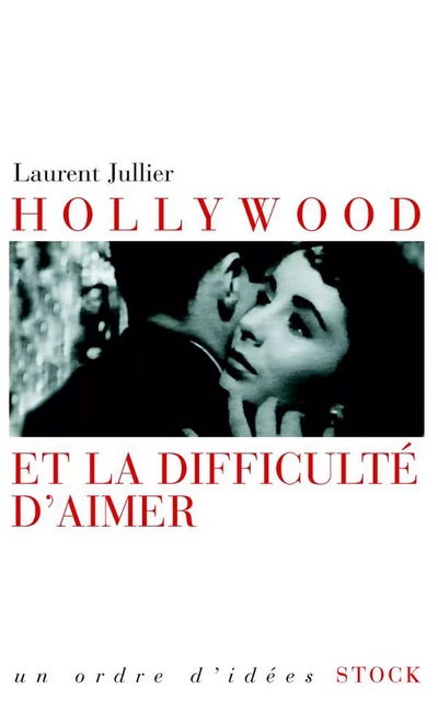 Hollywood et la difficulté d'aimer - Laurent Jullier - Stock