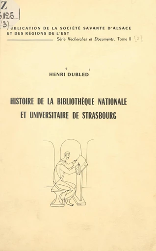 Histoire de la Bibliothèque nationale et universitaire de Strasbourg - Henri Dubled - FeniXX réédition numérique