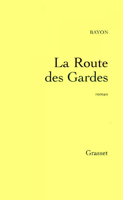 La route des gardes - Bruno Bayon - Grasset