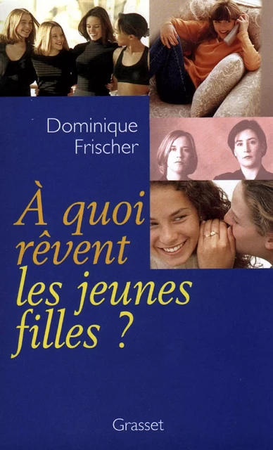 A quoi rêvent les jeunes filles ? - Dominique Frischer - Grasset