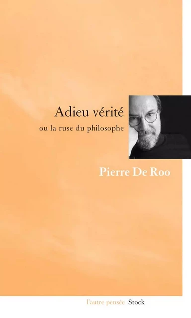 Adieu vérité ou la ruse du philosophe - Pierre de Roo - Stock