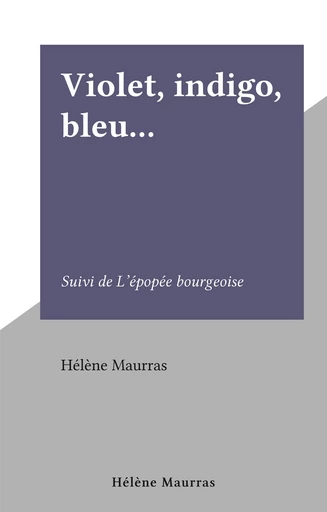 Violet, indigo, bleu... - Hélène Maurras - FeniXX réédition numérique