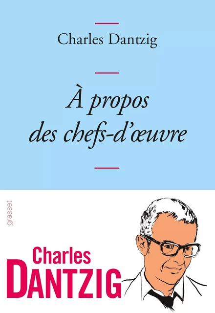 A propos des chefs-d'oeuvre - Charles Dantzig - Grasset