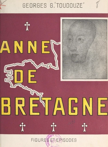 Anne de Bretagne, duchesse et reine - Georges Toudouze - FeniXX réédition numérique