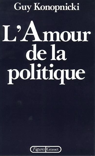 L'amour de la politique - Guy Konopnicki - Grasset