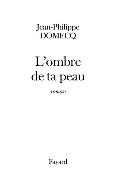 L'Ombre de ta peau - Jean-Philippe Domecq - Fayard