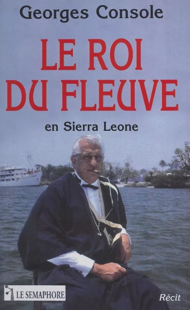 Le roi du fleuve en Sierra Leone - Georges Console - FeniXX réédition numérique