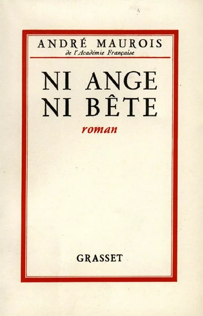 Ni ange ni bête - André Maurois - Grasset