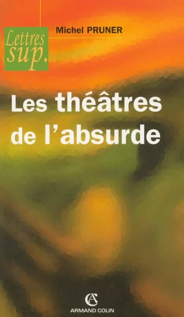 Les théâtres de l'absurde - Michel Pruner - Armand Colin