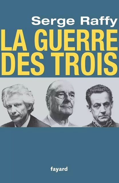 La guerre des Trois - Serge Raffy - Fayard