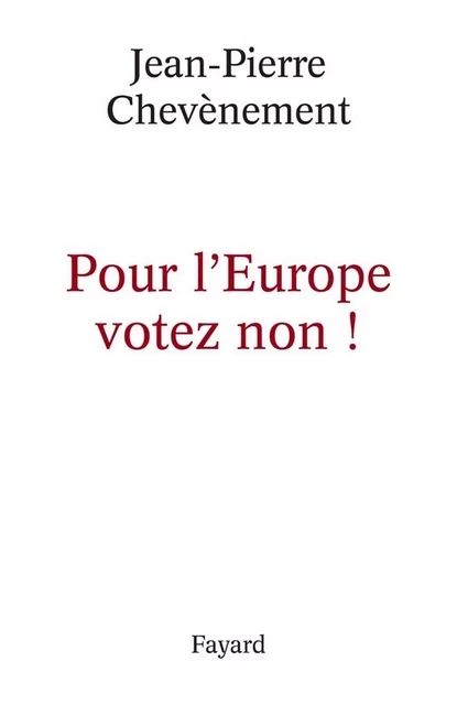 Pour l'Europe votez non ! - Jean-Pierre Chevènement - Fayard