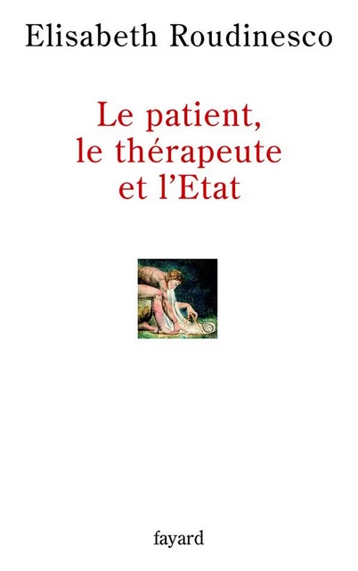 Le patient, le thérapeute et l'Etat - Élisabeth Roudinesco - Fayard