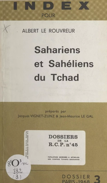 Populations anciennes et actuelles des confins tchado-soudanais (3). Index pour Albert Le Rouvreur, « Sahariens et Sahéliens du Tchad » - Jean-Maurice Le Gal, Jacques Vignet-Zunz - FeniXX réédition numérique