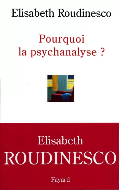 Pourquoi la psychanalyse ? - Élisabeth Roudinesco - Fayard