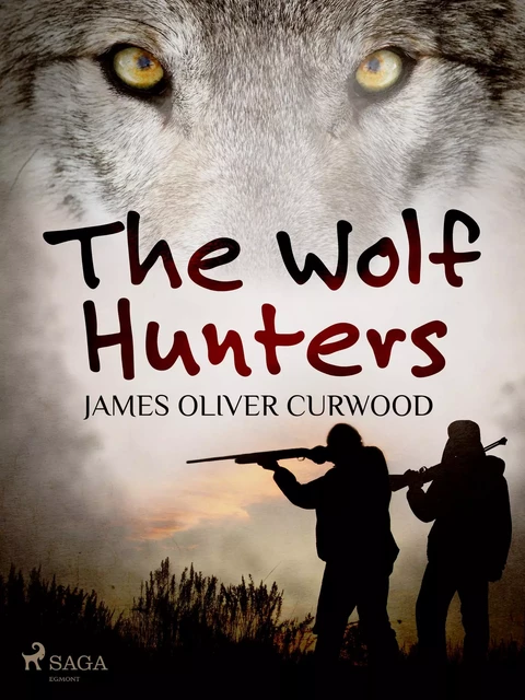 The Wolf Hunters - James Oliver Curwood - Saga Egmont International