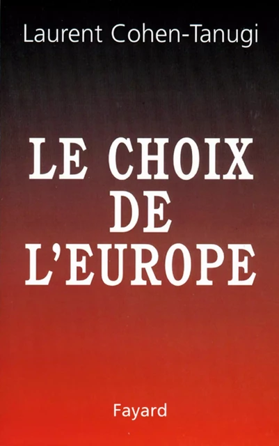 Le Choix de l'Europe - Laurent Cohen-Tanugi - Fayard