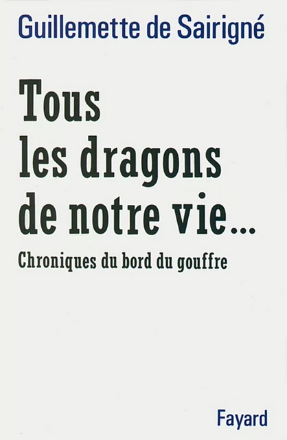 Tous les dragons de notre vie... - Guillemette de Sairigné - Fayard