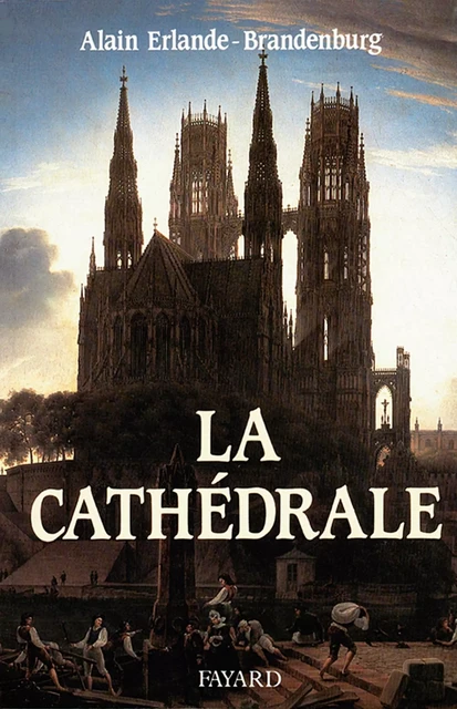 La Cathédrale - Alain Erlande-Brandenburg - Fayard