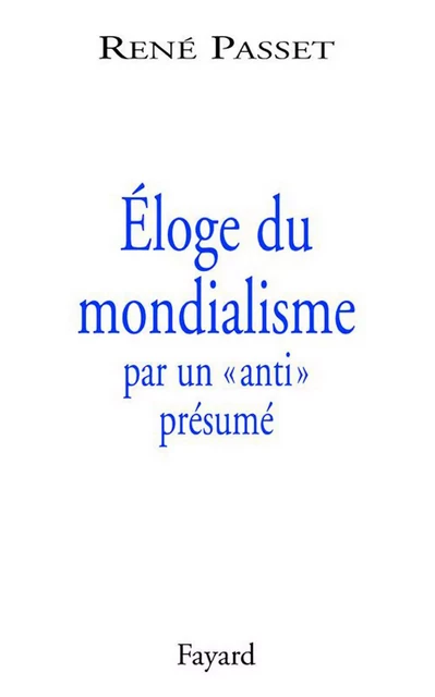 Éloge du mondialisme par un «anti» présumé - René Passet - Fayard