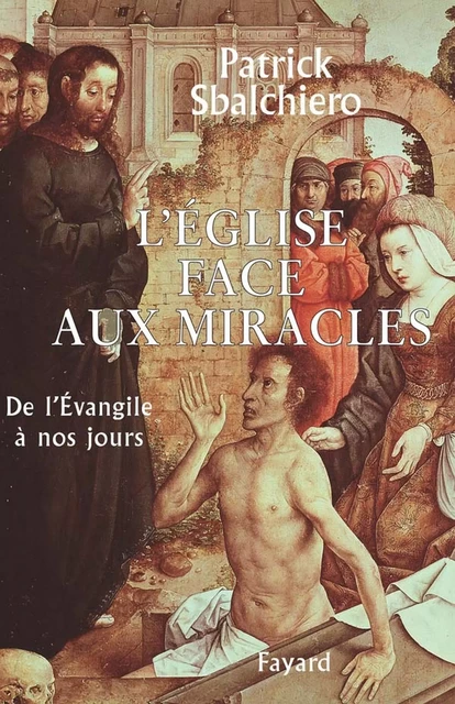 L'Église face aux miracles - Patrick Sbalchiero - Fayard