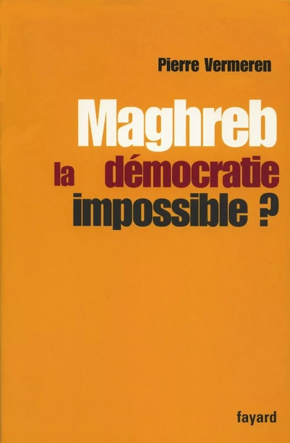 Maghreb : la démocratie impossible ? - Pierre Vermeeren - Fayard