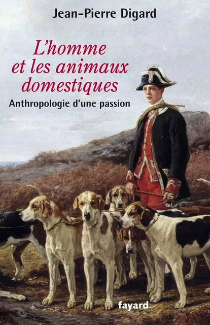 L'Homme et les animaux domestiques - Jean-Pierre Digard - Fayard