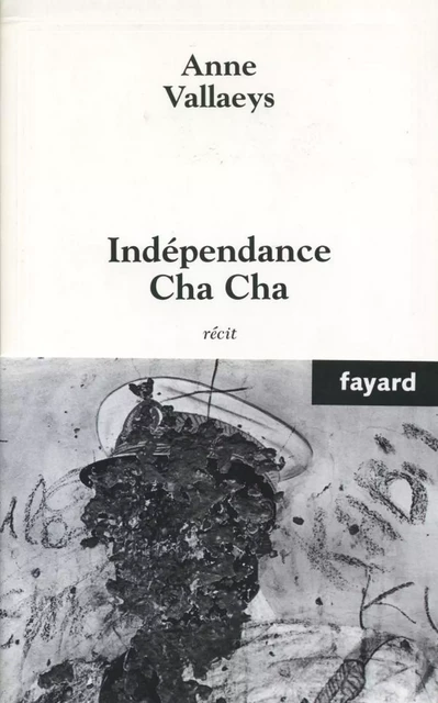 Indépendance Cha Cha - Anne Vallaeys - Fayard