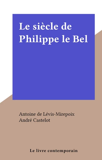 Le siècle de Philippe le Bel - Antoine de Lévis-Mirepoix - FeniXX réédition numérique