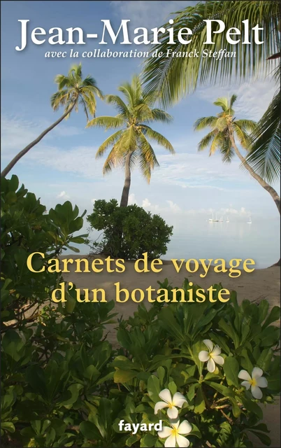 Carnets de voyage d'un botaniste - Jean-Marie Pelt - Fayard