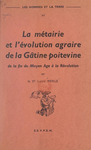 Les hommes et la terre (2). La métairie et l'évolution agraire de la Gâtine poitevine - Louis Merle - FeniXX réédition numérique