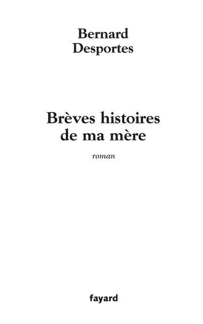 Brèves histoires de ma mère - Bernard Desportes - Fayard