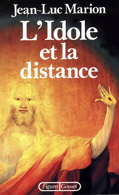 L'idole et la distance - Jean-Luc Marion - Grasset