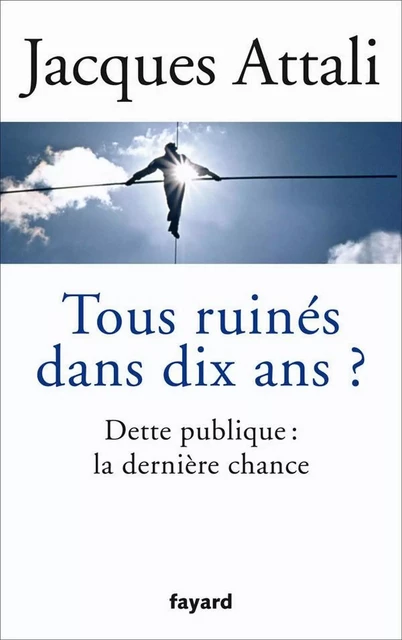 Tous ruinés dans dix ans ? - Jacques Attali - Fayard