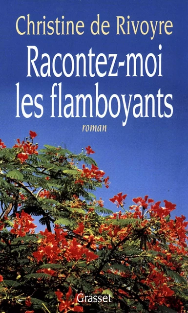 Racontez-moi les flamboyants - Christine de Rivoyre - Grasset