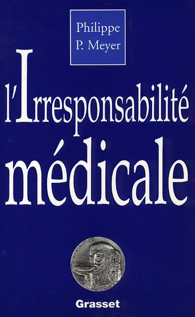 L'irresponsabilité médicale - Philippe Meyer - Grasset