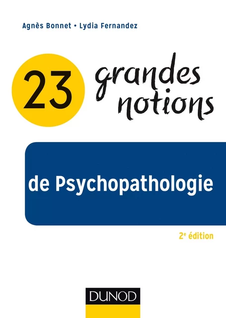 23 grandes notions de Psychopathologie - 2e éd. - Agnès Bonnet, Lydia Fernandez - Dunod