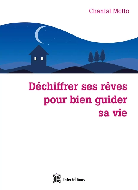 Déchiffrer ses rêves pour bien guider sa vie - Chantal Motto - InterEditions